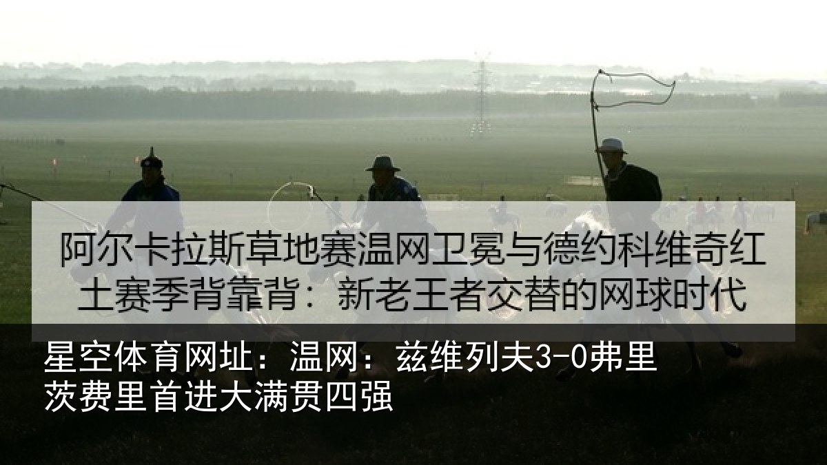 星空体育网址：温网：兹维列夫3-0弗里茨费里首进大满贯四强