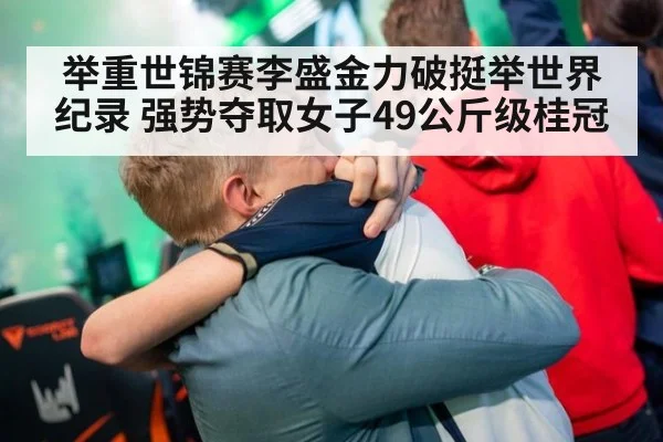 举重世锦赛李盛金力破挺举世界纪录 强势夺取女子49公斤级桂冠